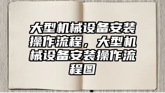 大型機械設備安裝操作流程，大型機械設備安裝操作流程圖