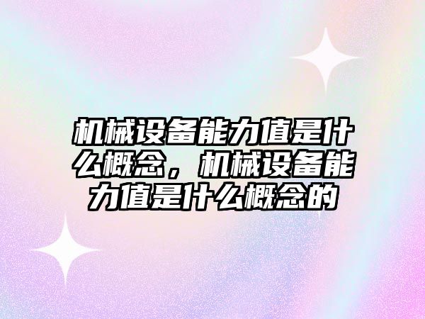 機械設備能力值是什么概念，機械設備能力值是什么概念的