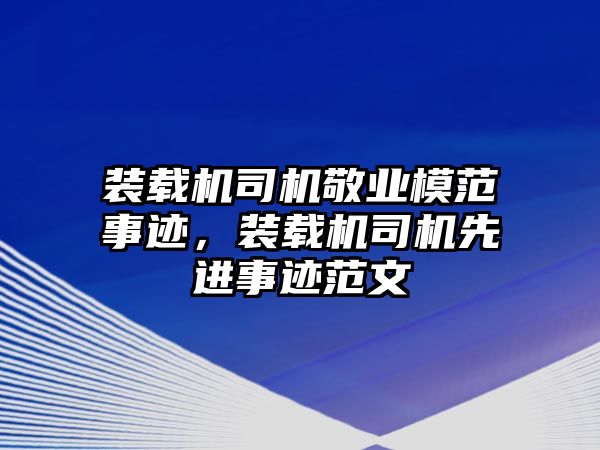 裝載機司機敬業模范事跡，裝載機司機先進事跡范文