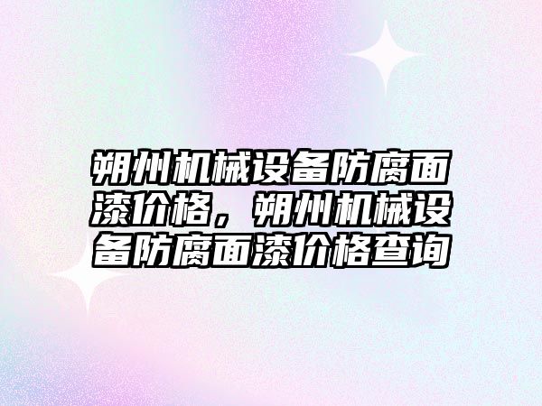 朔州機械設備防腐面漆價格，朔州機械設備防腐面漆價格查詢