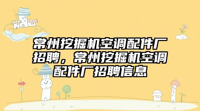 常州挖掘機空調配件廠招聘，常州挖掘機空調配件廠招聘信息