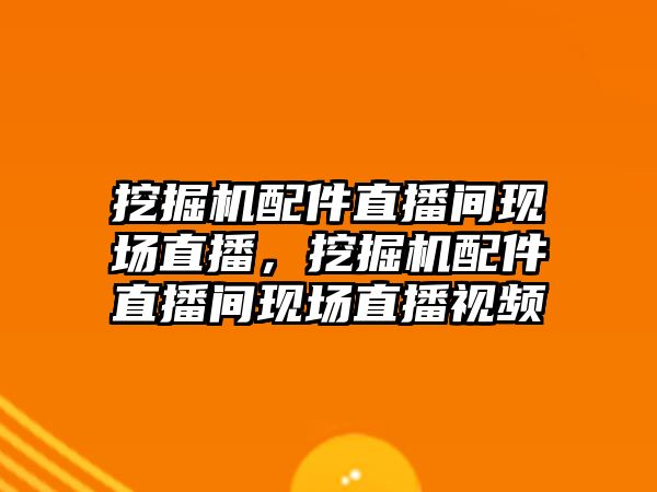 挖掘機配件直播間現(xiàn)場直播，挖掘機配件直播間現(xiàn)場直播視頻