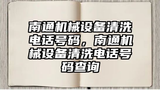 南通機械設(shè)備清洗電話號碼，南通機械設(shè)備清洗電話號碼查詢