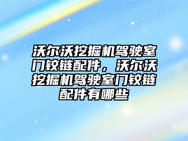 沃爾沃挖掘機(jī)駕駛室門鉸鏈配件，沃爾沃挖掘機(jī)駕駛室門鉸鏈配件有哪些