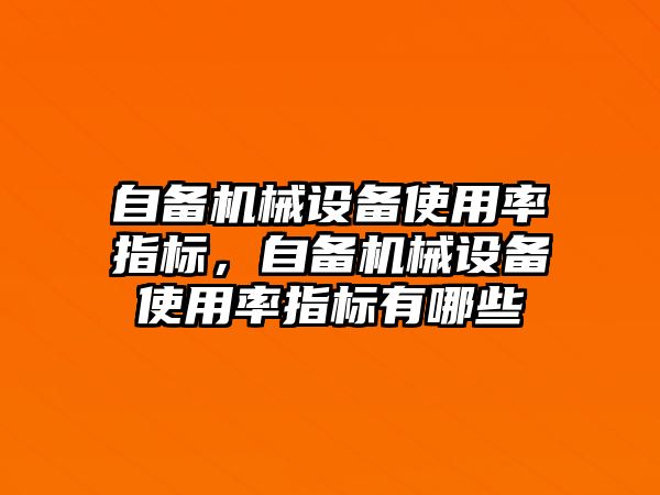 自備機械設備使用率指標，自備機械設備使用率指標有哪些