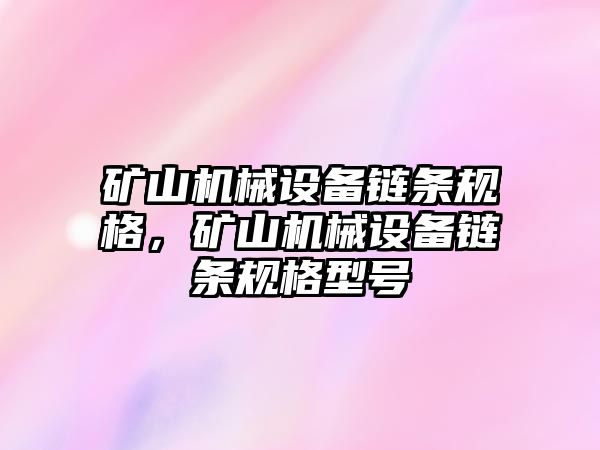 礦山機械設備鏈條規(guī)格，礦山機械設備鏈條規(guī)格型號