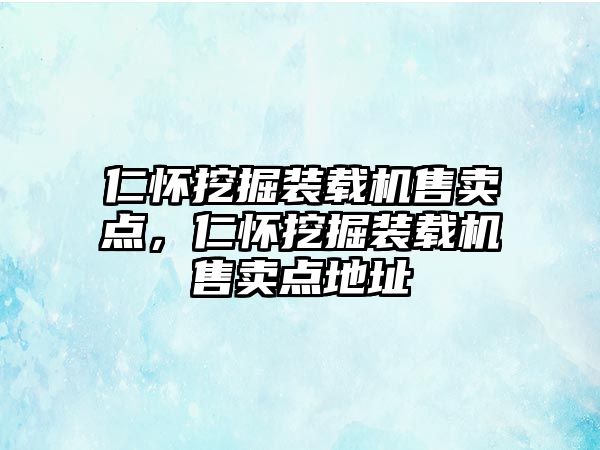 仁懷挖掘裝載機售賣點，仁懷挖掘裝載機售賣點地址