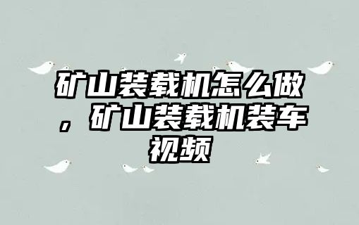 礦山裝載機怎么做，礦山裝載機裝車視頻