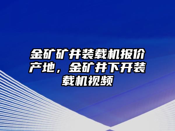 金礦礦井裝載機報價產地，金礦井下開裝載機視頻