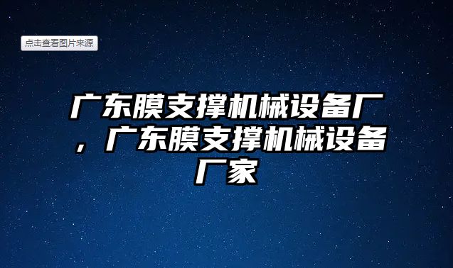 廣東膜支撐機械設(shè)備廠，廣東膜支撐機械設(shè)備廠家