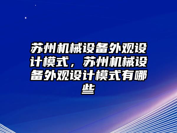 蘇州機械設備外觀設計模式，蘇州機械設備外觀設計模式有哪些