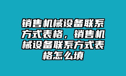 銷售機械設備聯(lián)系方式表格，銷售機械設備聯(lián)系方式表格怎么填