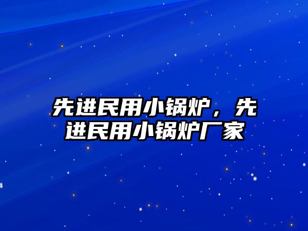 先進民用小鍋爐，先進民用小鍋爐廠家