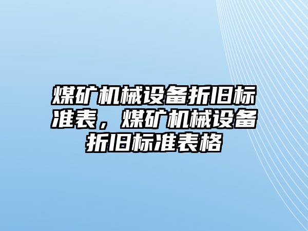 煤礦機械設備折舊標準表，煤礦機械設備折舊標準表格