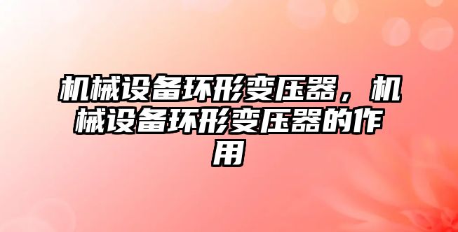 機械設備環形變壓器，機械設備環形變壓器的作用