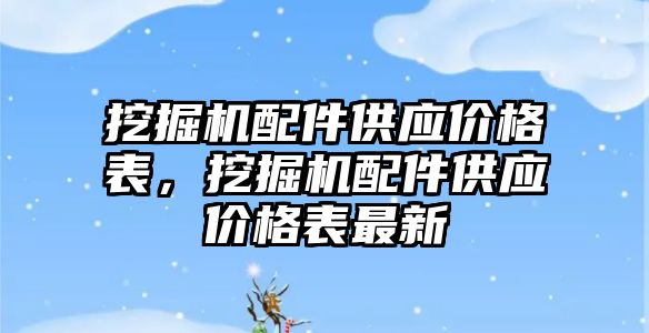 挖掘機配件供應(yīng)價格表，挖掘機配件供應(yīng)價格表最新