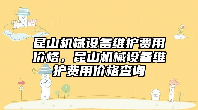 昆山機械設備維護費用價格，昆山機械設備維護費用價格查詢