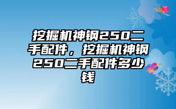 挖掘機神鋼250二手配件，挖掘機神鋼250二手配件多少錢