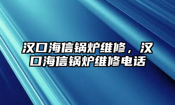 漢口海信鍋爐維修，漢口海信鍋爐維修電話