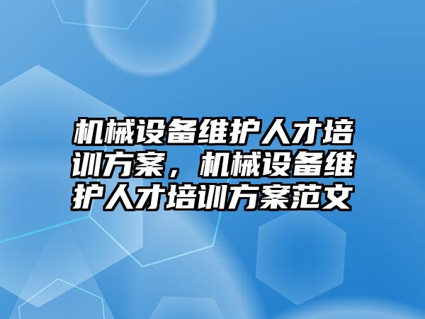 機械設備維護人才培訓方案，機械設備維護人才培訓方案范文