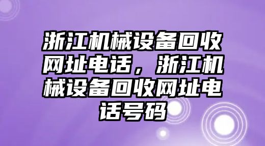 浙江機械設備回收網(wǎng)址電話，浙江機械設備回收網(wǎng)址電話號碼