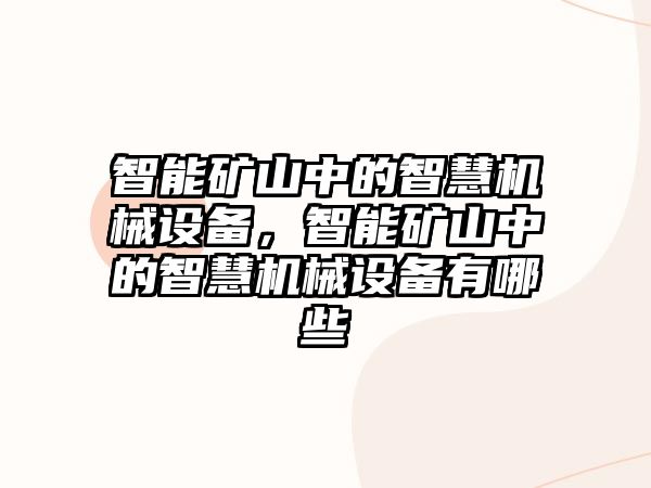 智能礦山中的智慧機械設備，智能礦山中的智慧機械設備有哪些