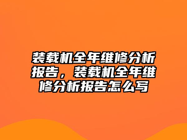 裝載機全年維修分析報告，裝載機全年維修分析報告怎么寫