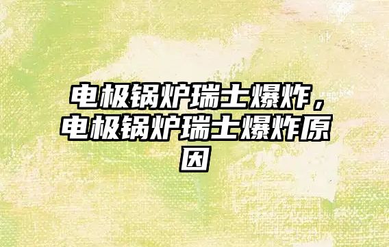 電極鍋爐瑞士爆炸，電極鍋爐瑞士爆炸原因