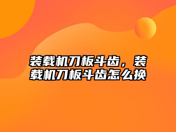 裝載機刀板斗齒，裝載機刀板斗齒怎么換