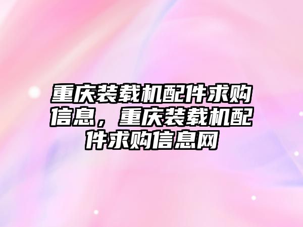 重慶裝載機配件求購信息，重慶裝載機配件求購信息網