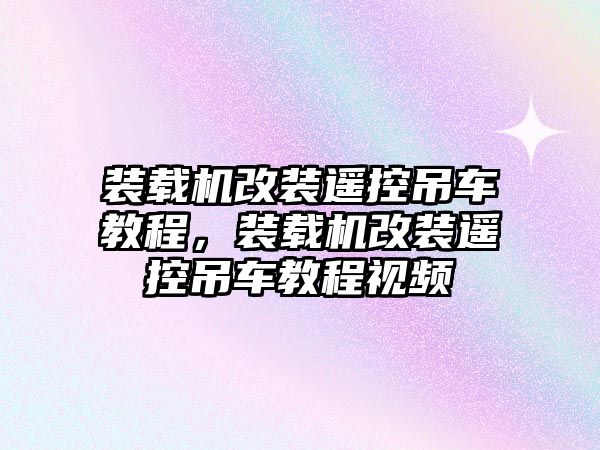 裝載機(jī)改裝遙控吊車教程，裝載機(jī)改裝遙控吊車教程視頻