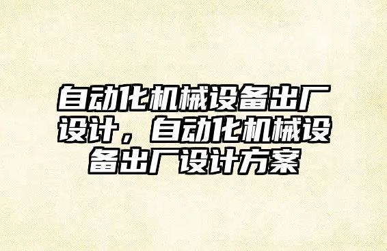 自動化機械設備出廠設計，自動化機械設備出廠設計方案