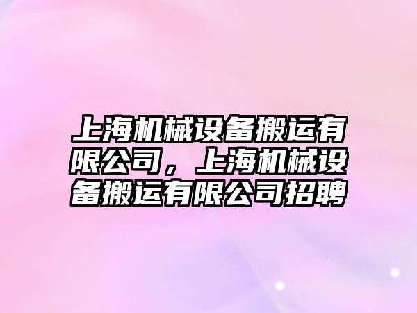 上海機械設備搬運有限公司，上海機械設備搬運有限公司招聘