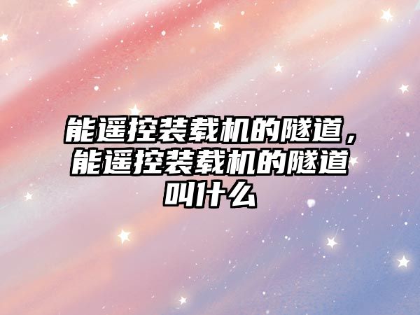 能遙控裝載機的隧道，能遙控裝載機的隧道叫什么