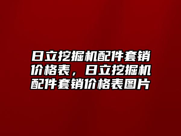 日立挖掘機配件套銷價格表，日立挖掘機配件套銷價格表圖片