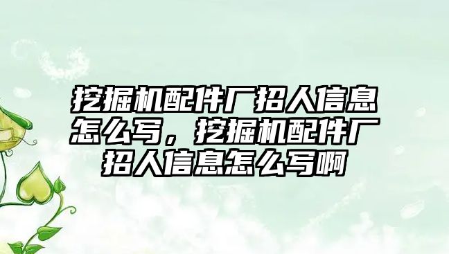 挖掘機配件廠招人信息怎么寫，挖掘機配件廠招人信息怎么寫啊