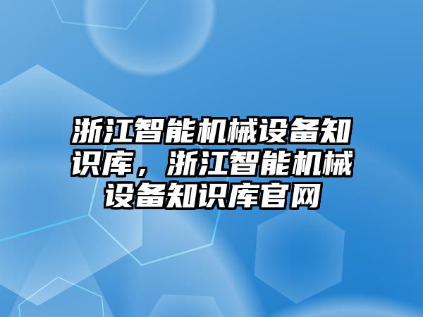 浙江智能機械設備知識庫，浙江智能機械設備知識庫官網