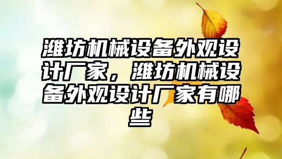 濰坊機械設備外觀設計廠家，濰坊機械設備外觀設計廠家有哪些