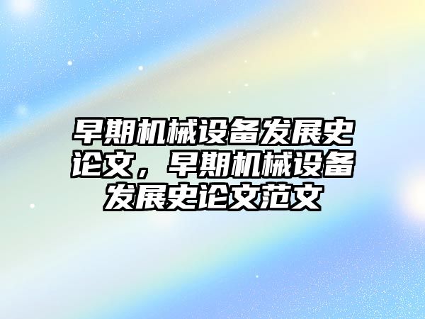 早期機械設備發展史論文，早期機械設備發展史論文范文