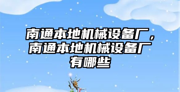 南通本地機械設備廠，南通本地機械設備廠有哪些