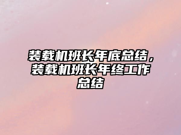 裝載機班長年底總結，裝載機班長年終工作總結