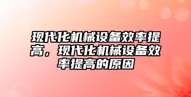 現代化機械設備效率提高，現代化機械設備效率提高的原因