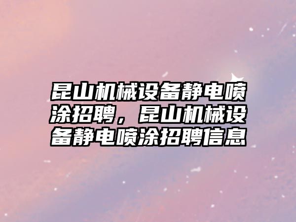 昆山機械設備靜電噴涂招聘，昆山機械設備靜電噴涂招聘信息