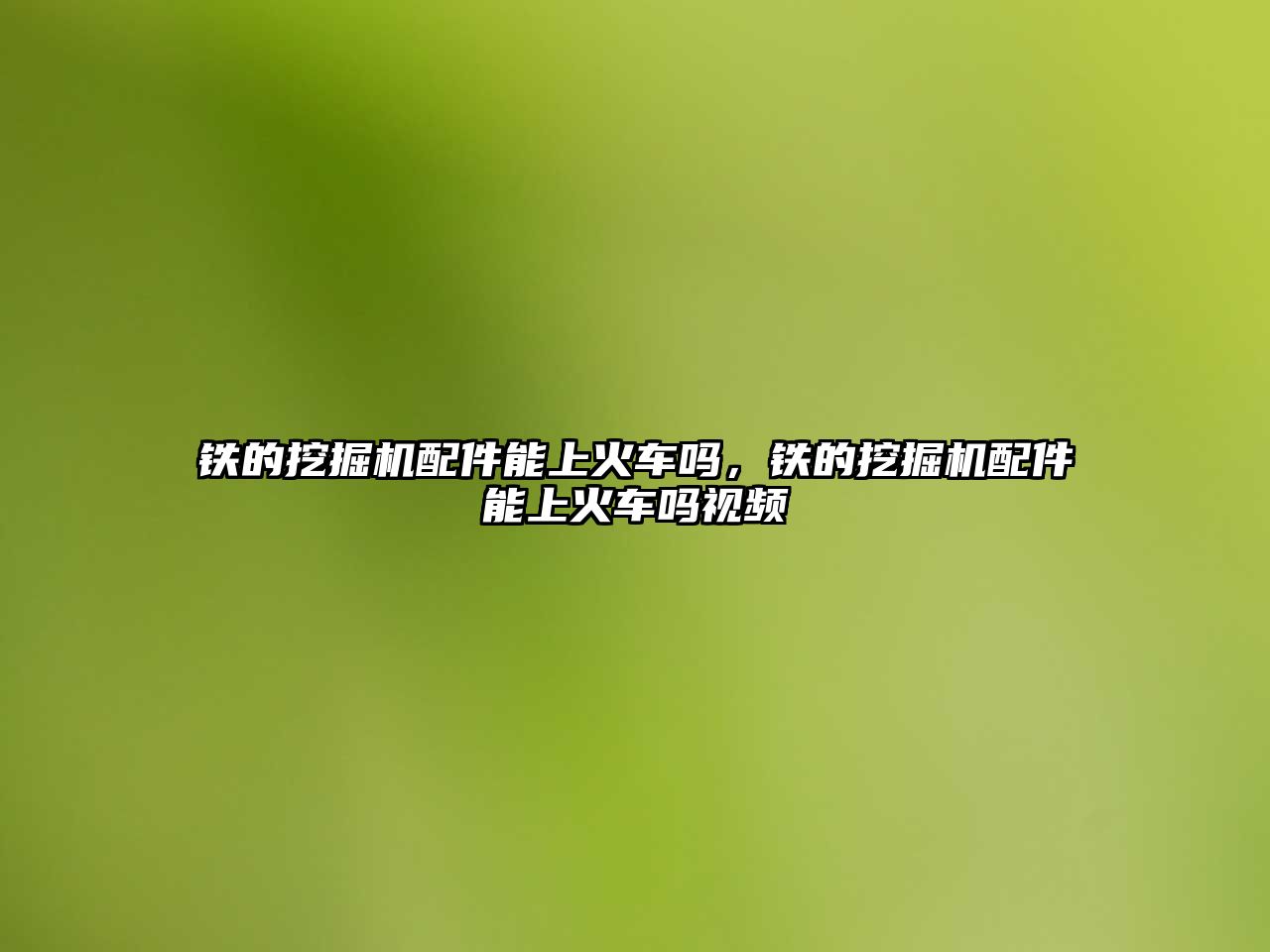 鐵的挖掘機配件能上火車嗎，鐵的挖掘機配件能上火車嗎視頻