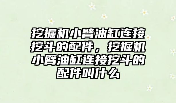 挖掘機小臂油缸連接挖斗的配件，挖掘機小臂油缸連接挖斗的配件叫什么