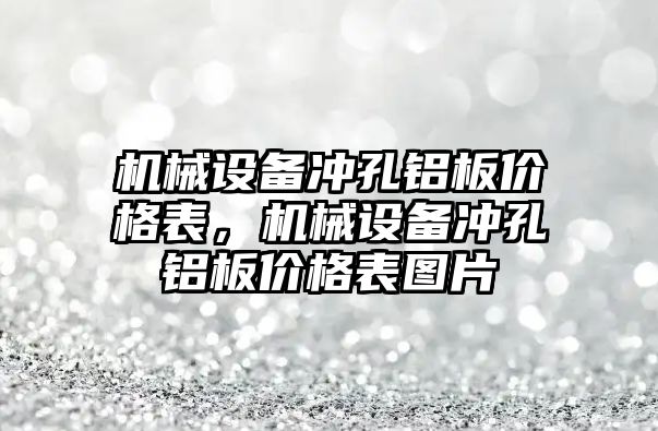 機械設備沖孔鋁板價格表，機械設備沖孔鋁板價格表圖片