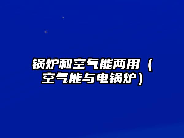 鍋爐和空氣能兩用（空氣能與電鍋爐）