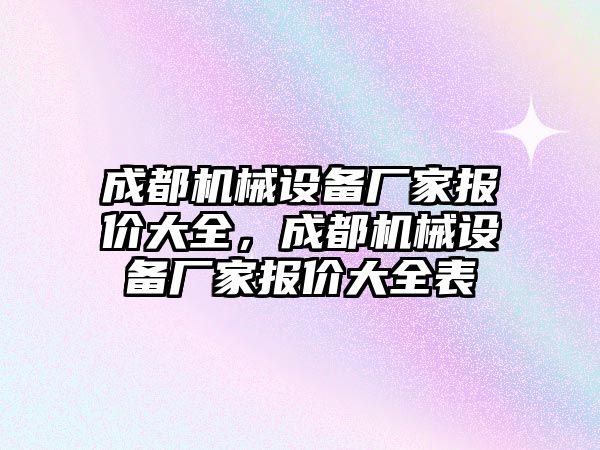 成都機械設備廠家報價大全，成都機械設備廠家報價大全表