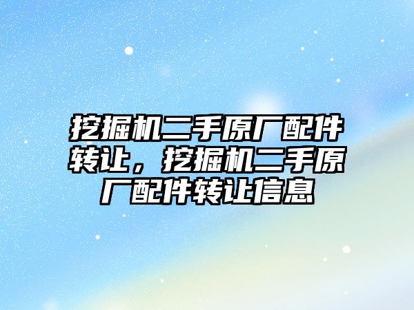 挖掘機二手原廠配件轉讓，挖掘機二手原廠配件轉讓信息