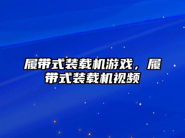 履帶式裝載機游戲，履帶式裝載機視頻